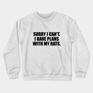 Sorry I Can't. I Have Plans With My Rats Crewneck Sweatshirt